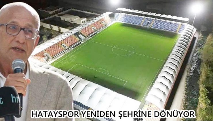 HATAYSPOR YENİDEN ŞEHRİNE DÖNÜYOR