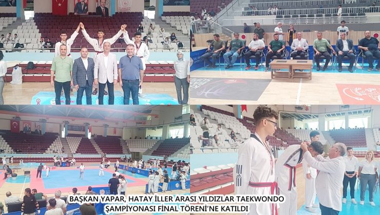 BAŞKAN YAPAR, HATAY İLLER ARASI YILDIZLAR TAEKWONDO ŞAMPİYONASI FİNAL TÖRENİ’NE KATILDI