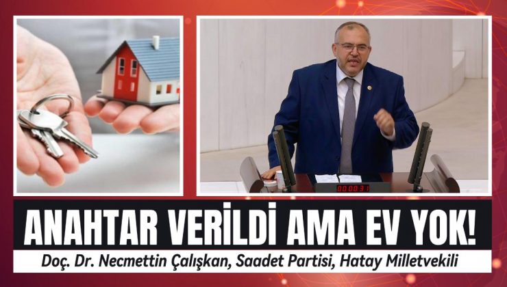 ÇALIŞKAN: ‘DEPREMZEDEYE ANAHTAR VAR, EV YOK!’