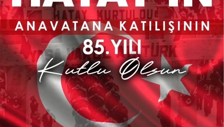 YEŞİLDAL: HATAY’IMIZDA 85 YIL ÖNCEKİ RUHU YAŞIYORUZ 