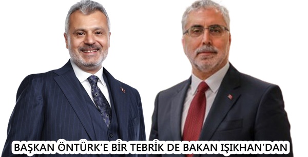 BAŞKAN ÖNTÜRK’E BİR TEBRİK DE BAKAN IŞIKHAN’DAN