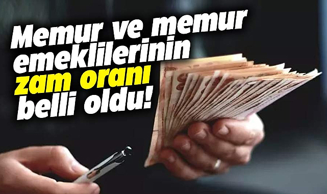 MEMUR VE EMEKLİLERİN ZAM ORANI BELLİ OLDU