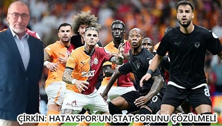 ÇİRKİN: HATAYSPOR’UN STAT SORUNU ÇÖZÜLMELİ