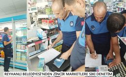 REYHANLI BELEDİYESİ’NDEN ZİNCİR MARKETLERE SIKI DENETİM