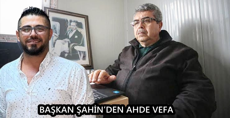 BAŞKAN ŞAHİN’DEN AHDE VEFA