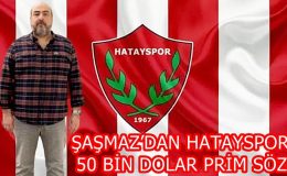 ŞAŞMAZ’DAN HATAYSPOR’A 50 BİN DOLAR PRİM SÖZÜ
