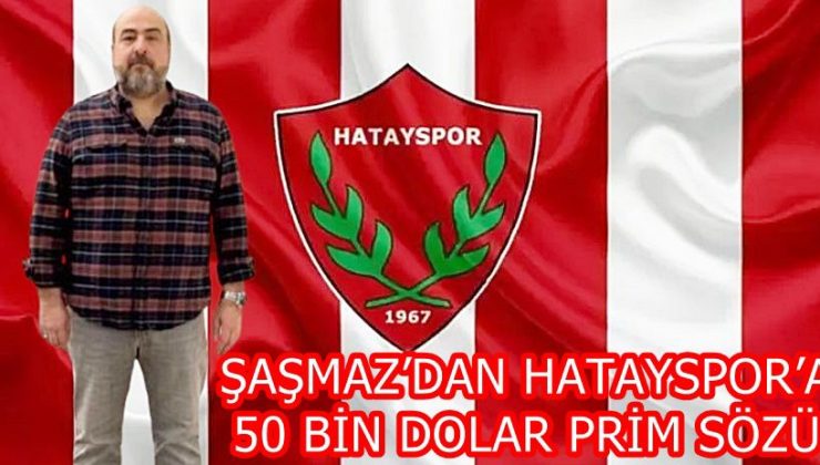 ŞAŞMAZ’DAN HATAYSPOR’A 50 BİN DOLAR PRİM SÖZÜ