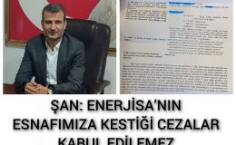 ŞAN: ENERJİSA’NIN ESNAFIMIZA KESTİĞİ CEZALAR KABUL EDİLEMEZ