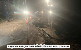BAŞKAN YALÇIN’DAN SÜRÜCÜLERE YOL UYARISI