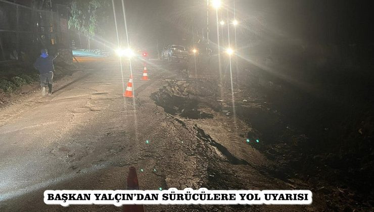 BAŞKAN YALÇIN’DAN SÜRÜCÜLERE YOL UYARISI