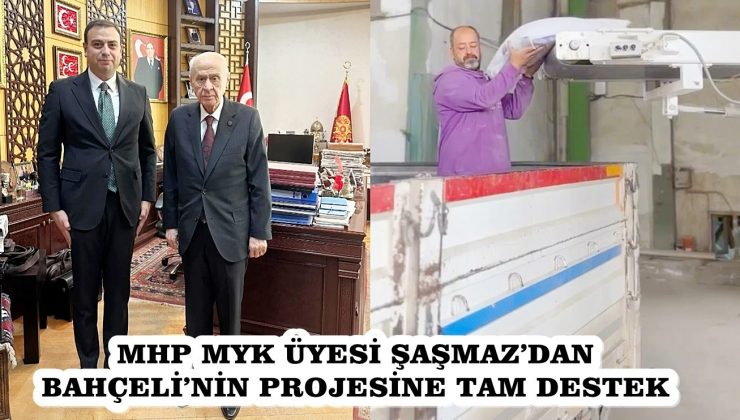 MHP MYK ÜYESİ ŞAŞMAZ’DAN BAHÇELİ’NİN PROJESİNE TAM DESTEK