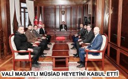 VALİ MASATLI MÜSİAD HEYETİNİ KABUL ETTİ