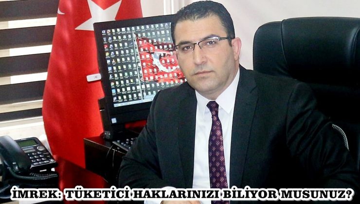 İMREK: TÜKETİCİ HAKLARINIZI BİLİYOR MUSUNUZ?