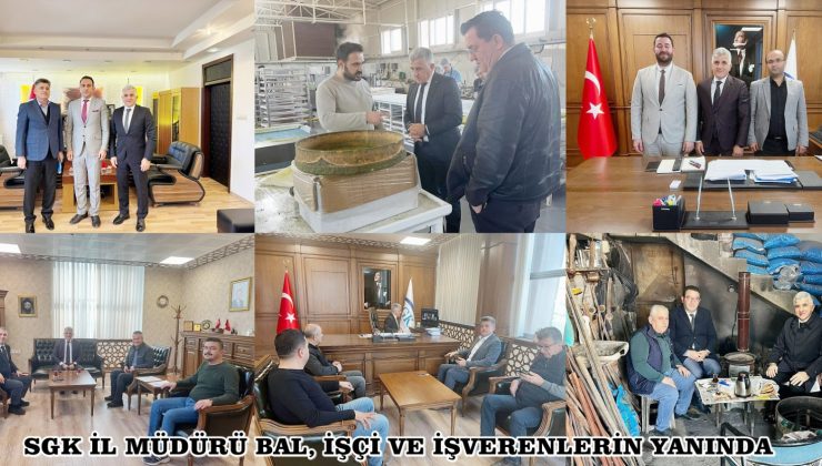 SGK İL MÜDÜRÜ BAL, İŞÇİ VE İŞVERENLERİN YANINDA