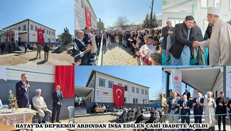 HATAY’DA DEPREMIN ARDINDAN INŞA EDILEN CAMI IBADETE AÇILDI