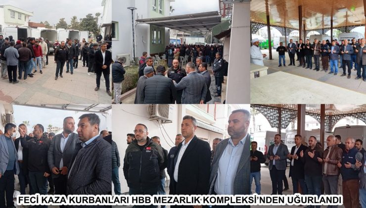 FECİ KAZA KURBANLARI HBB MEZARLIK KOMPLEKSİ’NDEN UĞURLANDI