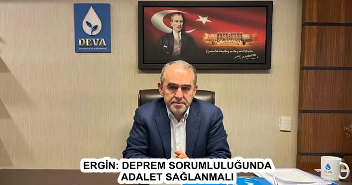 ERGİN: DEPREM SORUMLULUĞUNDA ADALET SAĞLANMALI
