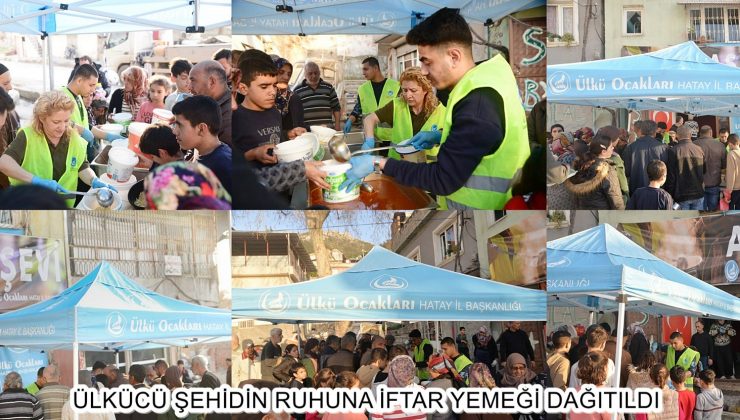 ÜLKÜCÜ ŞEHİDİN RUHUNA İFTAR YEMEĞİ DAĞITILDI