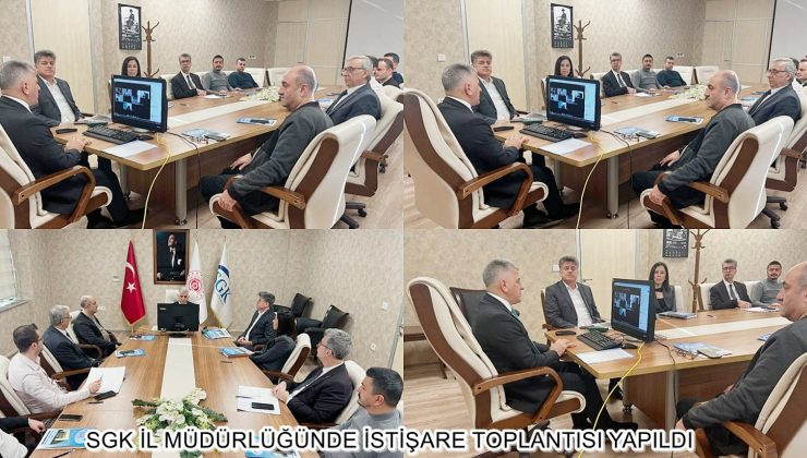 SGK İL MÜDÜRLÜĞÜNDE İSTİŞARE TOPLANTISI YAPILDI
