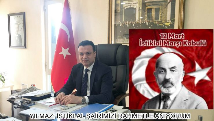 YILMAZ: İSTİKLAL ŞAİRİMİZİ RAHMETLE ANIYORUM