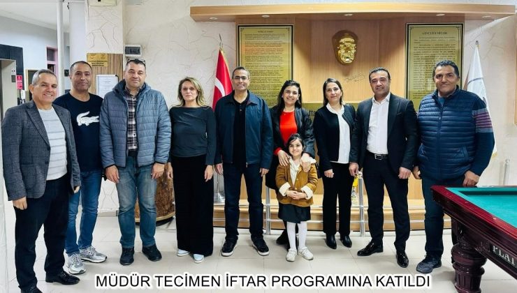 MÜDÜR TECİMEN İFTAR PROGRAMINA KATILDI