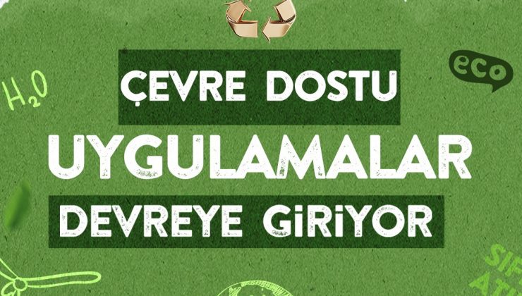 HBB’DE ÇEVRE DOSTU UYGULAMALAR DEVREYE GİRİYOR