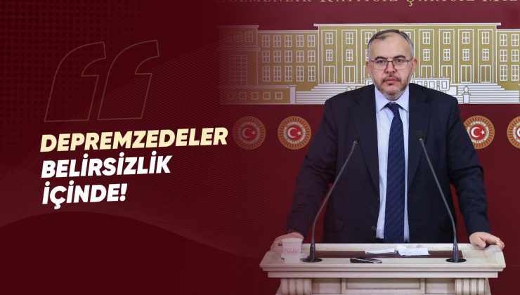 ÇALIŞKAN “DEPREMZEDELER BELİRSİZLİĞE MAHKUM EDİLMEMELİ!”