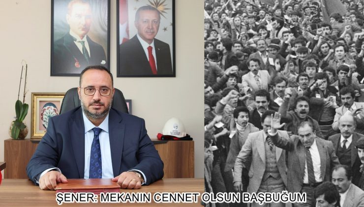 ŞENER: MEKANIN CENNET OLSUN BAŞBUĞUM