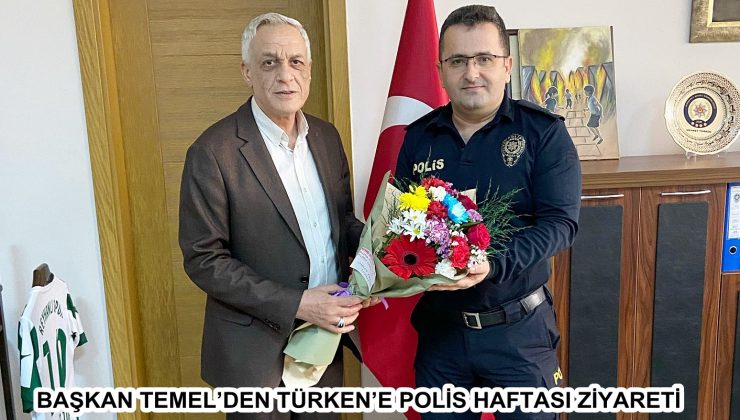 BAŞKAN TEMEL’DEN TÜRKEN’E POLİS HAFTASI ZİYARETİ