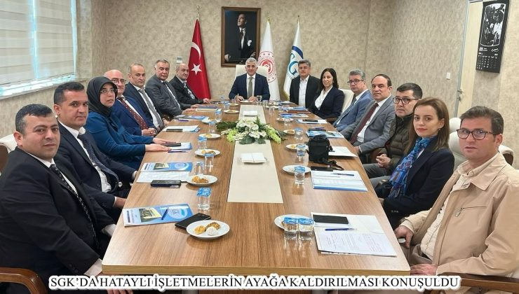 SGK’DA HATAYLI İŞLETMELERİN AYAĞA KALDIRILMASI KONUŞULDU