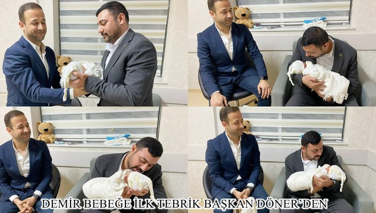 DEMİR BEBEĞE İLK TEBRİK BAŞKAN DÖNER’DEN