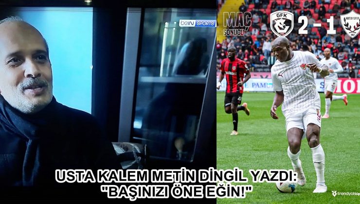 USTA KALEM METİN DİNGİL YAZDI: BAŞINIZI ÖNE EĞİN!