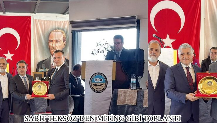 SABİT TEKSÖZ’DEN MİTİNG GİBİ TOPLANTI