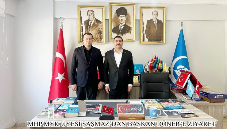 MHP MYK ÜYESİ ŞAŞMAZ’DAN BAŞKAN DÖNER’E ZİYARET