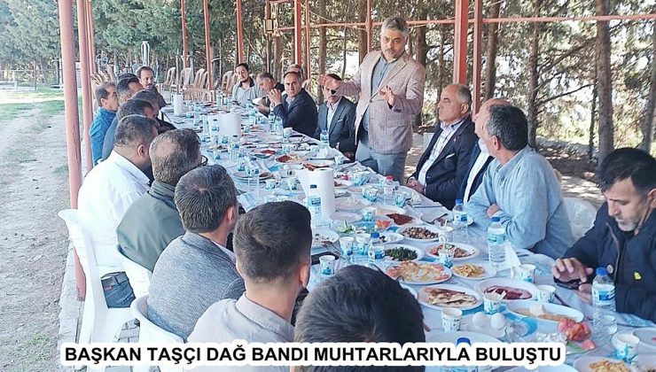 BAŞKAN TAŞÇI DAĞ BANDI MUHTARLARIYLA BULUŞTU