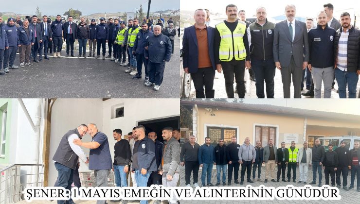 ŞENER: 1 MAYIS EMEĞİN VE ALINTERİNİN GÜNÜDÜR