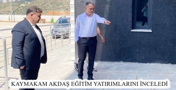 KAYMAKAM AKDAŞ EĞİTİM YATIRIMLARINI İNCELEDİ