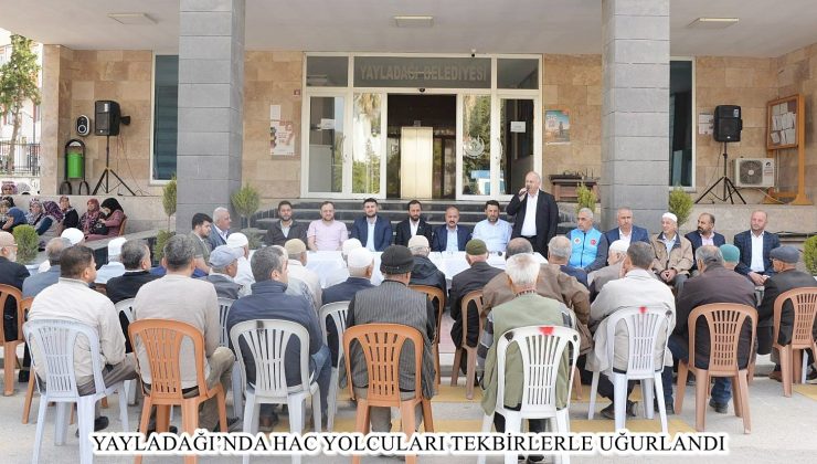 YAYLADAĞI’NDA HAC YOLCULARI TEKBİRLERLE UĞURLANDI