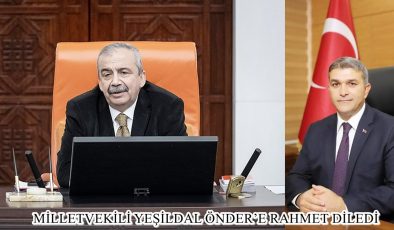 MİLLETVEKİLİ YEŞİLDAL ÖNDER’E RAHMET DİLEDİ