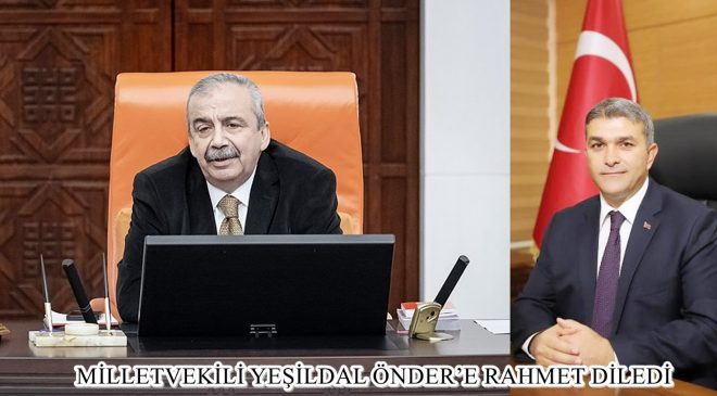 MİLLETVEKİLİ YEŞİLDAL ÖNDER’E RAHMET DİLEDİ