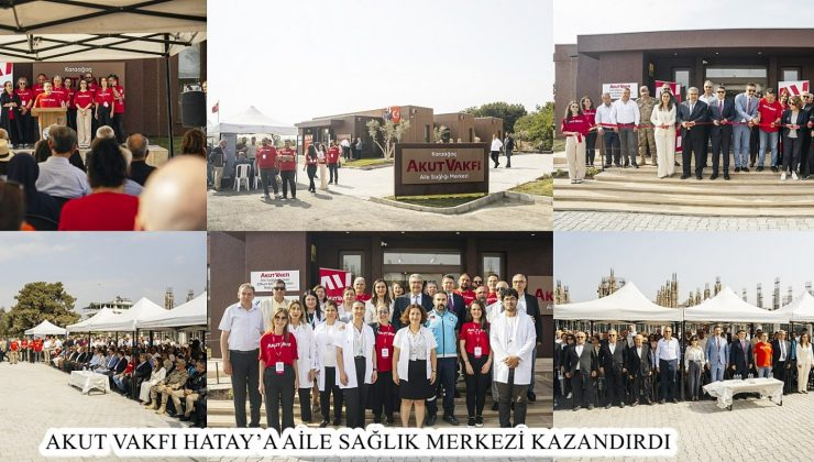 AKUT VAKFI HATAY’A AİLE SAĞLIK MERKEZİ KAZANDIRDI