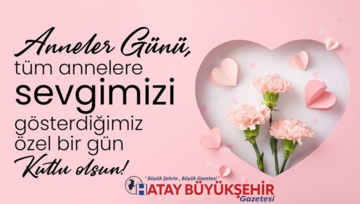 “TÜM ANNELERİMİZİ SAYGI VE SEVGİYLE SELAMLIYORUZ”