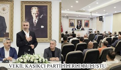 VEKİL KAŞIKÇI PARTİLİLERLE BULUŞTU