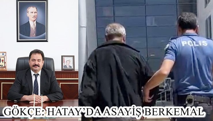 GÖKÇE: HATAY’DA ASAYİŞ BERKEMAL
