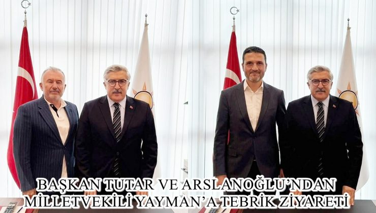 BAŞKAN TUTAR VE ARSLANOĞLU’NDAN YAYMAN’A TEBRİK ZİYARETİ