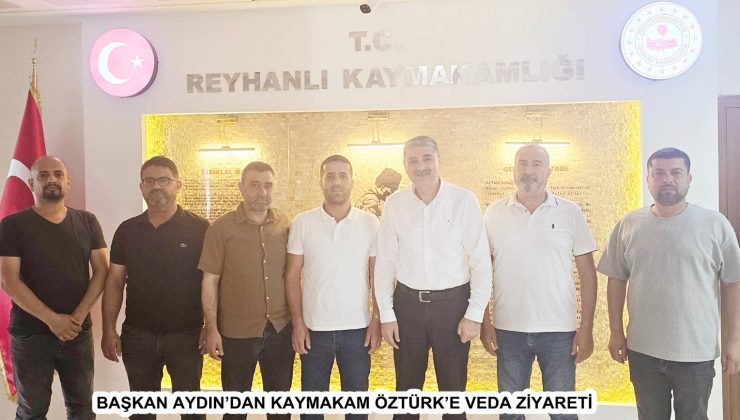 BAŞKAN AYDIN’DAN KAYMAKAM ÖZTÜRK’E VEDA ZİYARETİ