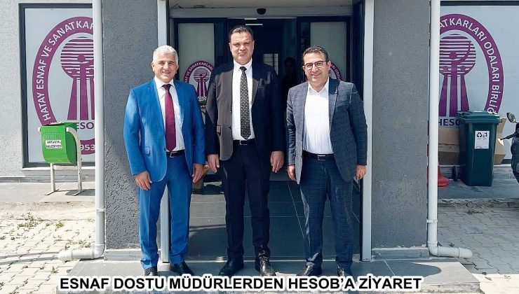 ESNAF DOSTU MÜDÜRLERDEN HESOB’A ZİYARET