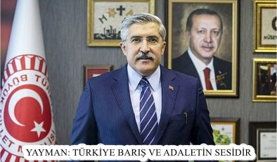 YAYMAN: TÜRKİYE BARIŞ VE ADALETİN SESİDİR