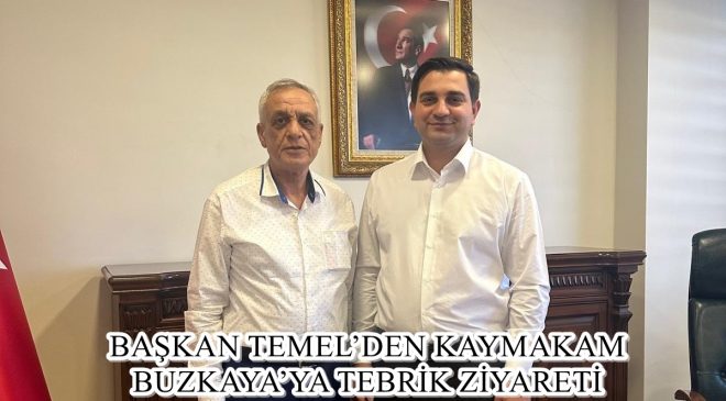 BAŞKAN TEMEL’DEN KAYMAKAM BUZKAYA’YA TEBRİK ZİYARETİ