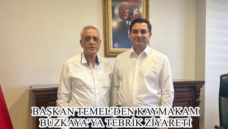 BAŞKAN TEMEL’DEN KAYMAKAM BUZKAYA’YA TEBRİK ZİYARETİ
